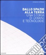 Dallo spazio alla Terra. Una storia di uomini e tecnologie libro