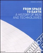 From space to earth. A history on men and technologies. Ediz. illustrata libro