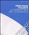 From space to earth. A history on men and technologies. Ediz. illustrata libro