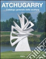 Atchugarry. Catalogo generale della scultura. Ediz. illustrata. Vol. 1: 1971-2002 libro