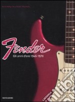 Fender. Gli anni d'oro 1946-1970. Ediz. illustrata