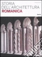 Storia dell'architettura romanica. Ediz. illustrata libro