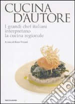 Cucina d'autore. I grandi chef italiani interpretano la cucina regionale libro