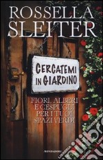 Cercatemi in giardino. Fiori, alberi e cespugli per i tuoi spazi verdi libro