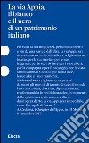 La via Appia, il bianco e il nero di un patrimonio italiano. Ediz. illustrata libro