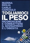 Togliamoci il peso. Riconoscere e combattere il sovrappeso e l'obesità libro