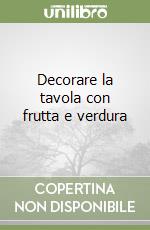 Decorare la tavola con frutta e verdura libro