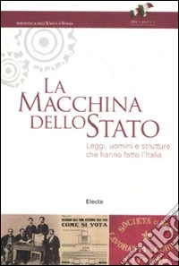 La macchina dello Stato. Leggi, uomini e strutture che hanno fatto l'Italia. Catalogo della mostra (Roma, 22 settembre 2011-16 marzo 2012). Ediz. illustrata