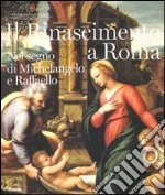 Il Rinascimento a Roma. Nel segno di Michelangelo e Raffaello. Catalogo della mostra (Roma, 25 ottobre 2011-12 febbraio 2012) libro