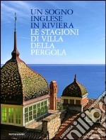 Un sogno inglese in riviera. Le stagioni di Villa della Pergola. Ediz. illustrata libro