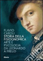 Storia della fisiognomica. Arte e psicologia da Leonardo a Freud. Ediz. illustrata