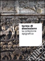 Terme di Diocleziano. La collezione epigrafica. Ediz. illustrata libro