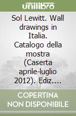 Sol Lewitt. Wall drawings in Italia. Catalogo della mostra (Caserta aprile-luglio 2012). Ediz. illustrata libro