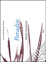 Paradise. Peter Uhlmann. Catalogo della mostra (Parigi, 9-25 marzo 2012). Ediz. italiana e inglese