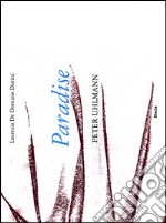 Paradise. Peter Uhlmann. Catalogo della mostra (Parigi, 9-25 marzo 2012). Ediz. italiana e inglese libro