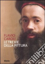 Le tre vie della pittura. Ediz. illustrata libro