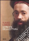 Le tre vie della pittura. Ediz. illustrata libro