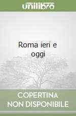 Roma ieri e oggi