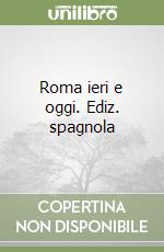 Roma ieri e oggi. Ediz. spagnola