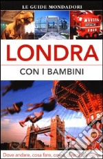 Londra con i bambini. Dove andare, cosa fare, come divertirsi insieme libro