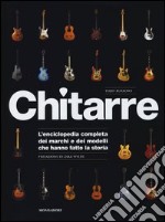 Chitarre. L'enciclopedia completa dei marchi e dei modelli che hanno fatto la storia libro