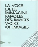 La voce delle immagini-Paroles des images-Voice of images. Catalogo della mostra (Venezia, 30 agosto 2012-13 gennaio 2013). Ediz. italiana, inglese e francese libro