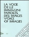 La voce delle immagini-Paroles des images-Voice of images. Catalogo della mostra (Venezia, 30 agosto 2012-13 gennaio 2013). Ediz. italiana, inglese e francese libro