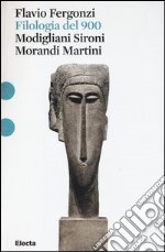 Filologia del '900. Modigliani, Sironi, Morandi, Martini libro