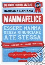 Mammafelice. Essere mamma senza rinunciare a te stessa libro