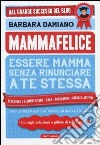 Mammafelice. Essere mamma senza rinunciare a te stessa libro