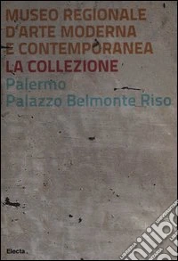 Museo regionale d'arte moderna e contemporanea. La collezione. Palermo, Palazzo Belmonte Riso. Ediz. bilingue libro