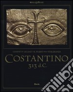 Costantino 313 d. C. L'editto di Milano e il tempo della tolleranza. Catalogo della mostra (Milano, 25 ottobre 2012-17 marzo 2013) libro