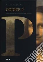 Codice P. Atlante illustrato del reale paesaggio della Gioconda. Ediz. illustrata libro