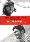 Walter Bonatti. Il fratello che non sapevo di avere. Ediz. illustrata libro di Messner Reinhold Filippini Sandro