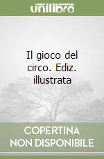 Il gioco del circo. Ediz. illustrata libro