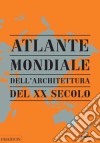 Atlante mondiale dell'architettura del XX secolo. Ediz. illustrata libro