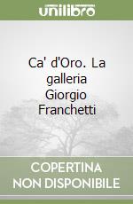 Ca' d'Oro. La galleria Giorgio Franchetti libro