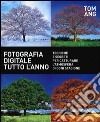 Fotografia digitale tutto l'anno. Tecniche e segreti per catturare l'atmosfera di ogni stagione libro