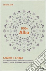 100% Alba. Ceretto/Crippa. Tra cantina d'eccellenza, territorio e cucina stellata. Ediz. italiana e inglese libro