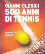 500 anni di tennis. Ediz. illustrata libro