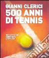 500 anni di tennis. Ediz. illustrata libro