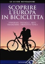 Scoprire l'Europa in bicicletta. Itinerari, paesaggi, arte, tradizioni, prodotti tipici libro