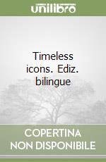 Timeless icons. Ediz. bilingue libro