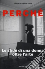 Perché. Le sfide di una donna oltre l'arte libro