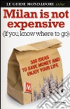 Milan is not expensive (if you know where to go). 500 ideas to save money and enjoy your life libro