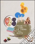 Progetto CIBO. La forma del gusto. Catalogo della mostra (Trento, Rovereto, 9 febbraio-2 giugno 2013). Ediz. illustrata libro