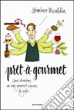 Pret-à-gourmet. Come diventare un vero gourmet a prova di gaffe libro