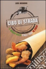 Cibo di strada. Il meglio dello street food in Italia libro