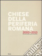 Chiese della periferia romana 2000-2013. Dal grande giubileo all'anno costantiniano. Ediz. illustrata libro