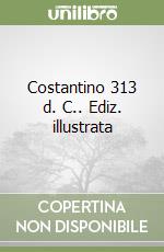 Costantino 313 d. C.. Ediz. illustrata libro